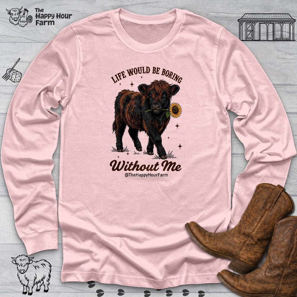 Life Would Be Boring Without Me Long Sleeve
