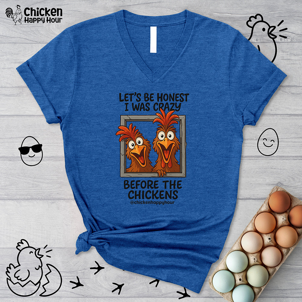 Let's be Honest I was Crazy Before the Chickens V-Neck Tee