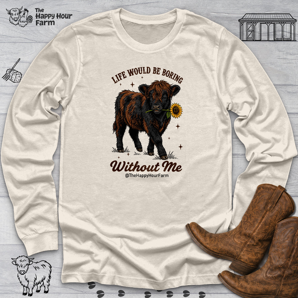 Life Would Be Boring Without Me Long Sleeve