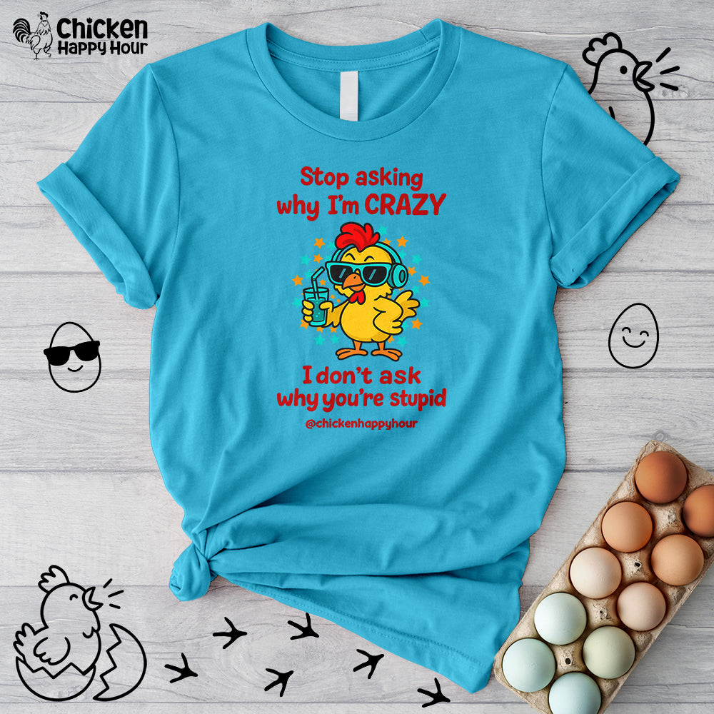 Stop Asking Why I'm Crazy Unisex Tee