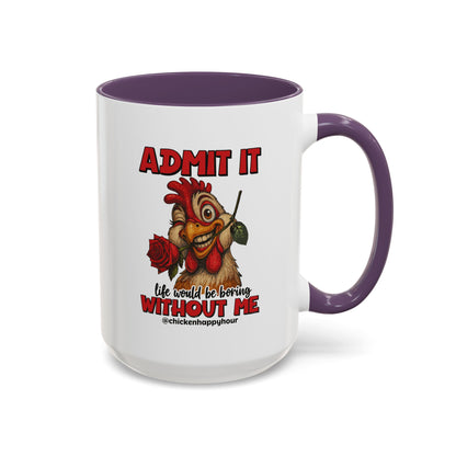 Admit It, Life Would Be Boring Without Me Coffee Mug