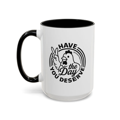 Have The Day You Deserve Coffee Mug