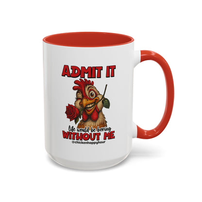 Admit It, Life Would Be Boring Without Me Coffee Mug