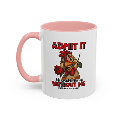 Admit It, Life Would Be Boring Without Me Coffee Mug