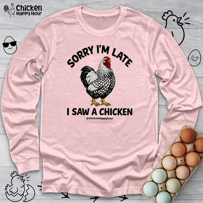 Sorry I'm Late I Saw A Chicken Long Sleeve