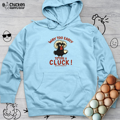 Way too Early to Give a Cluck !! Hooded Sweatshirt