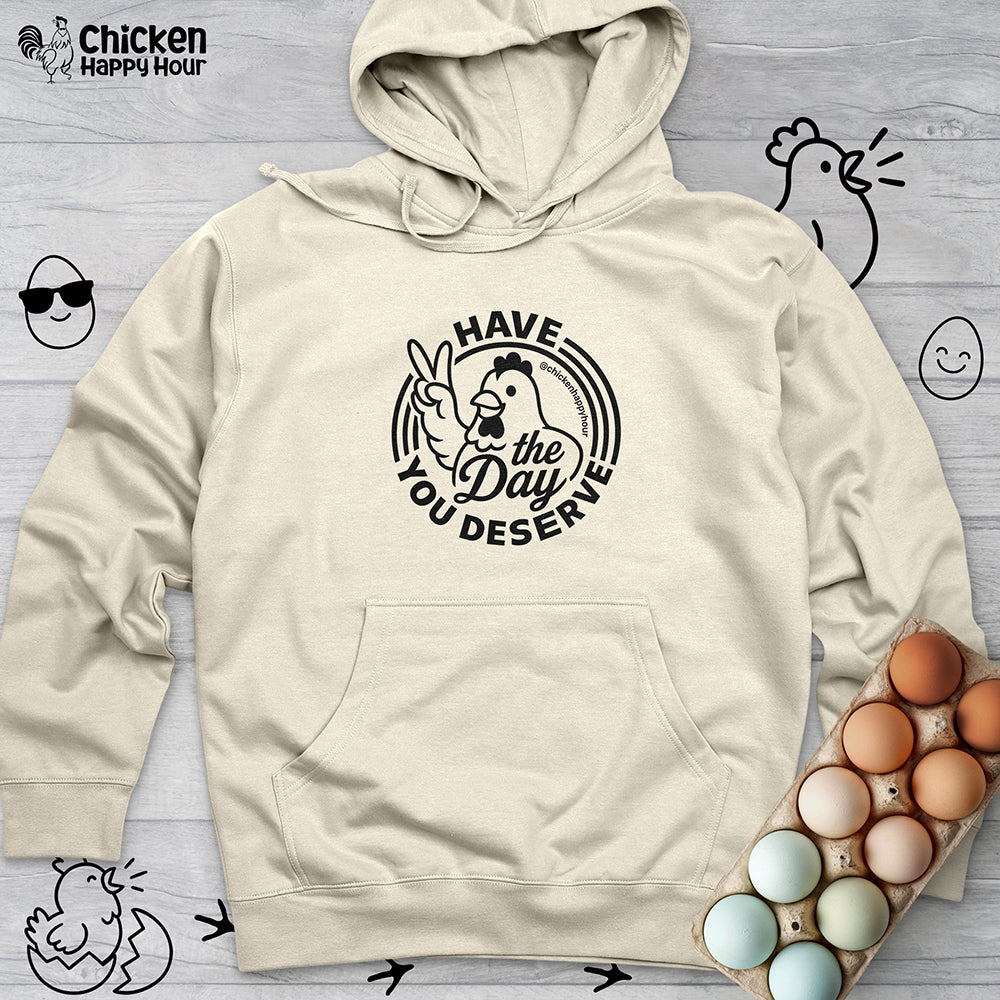 Have The Day You Deserve Hooded Sweatshirt