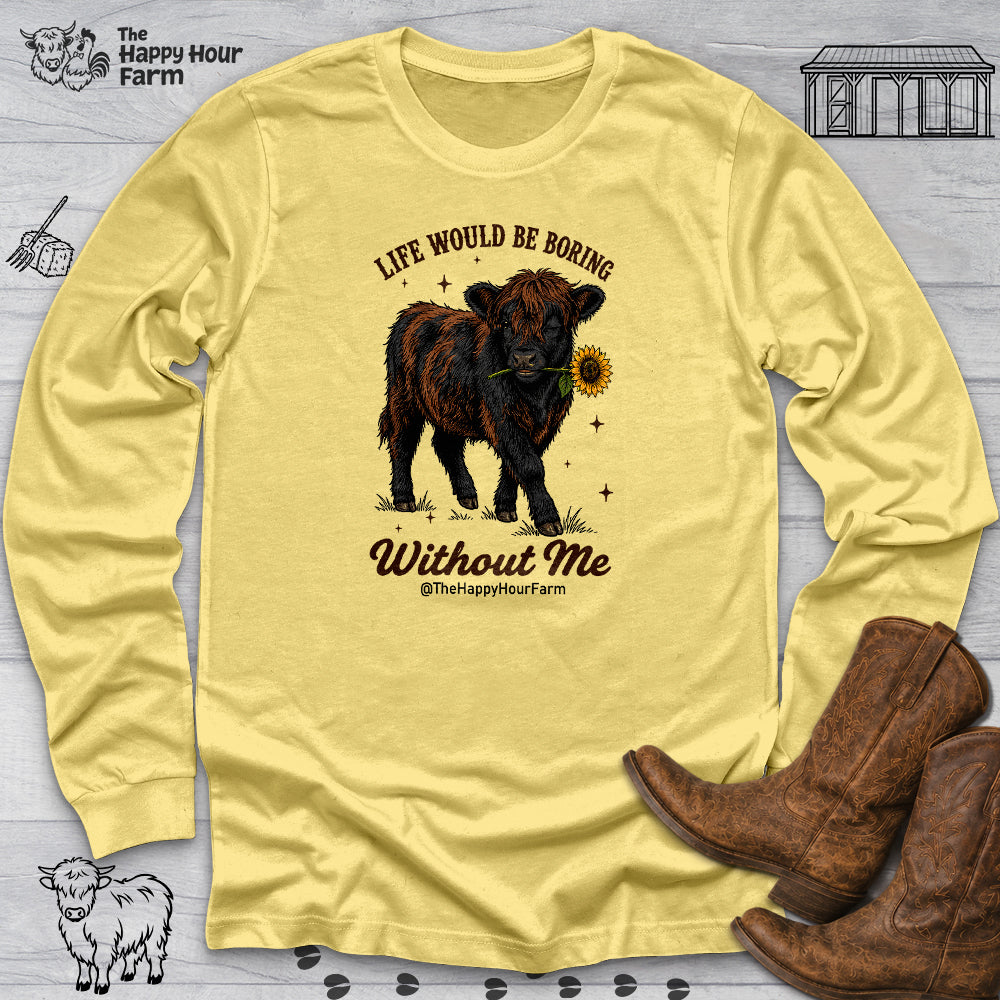 Life Would Be Boring Without Me Long Sleeve