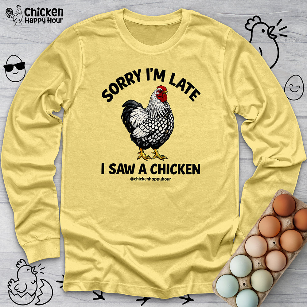 Sorry I'm Late I Saw A Chicken Long Sleeve
