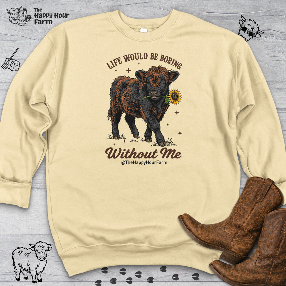 Life Would Be Boring Without Me Sweatshirt