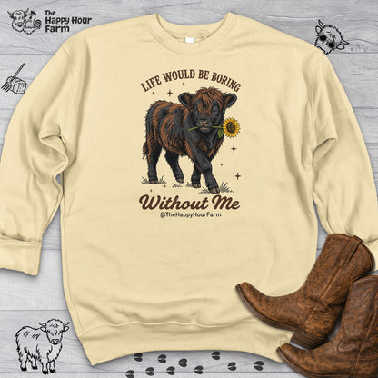Life Would Be Boring Without Me Sweatshirt