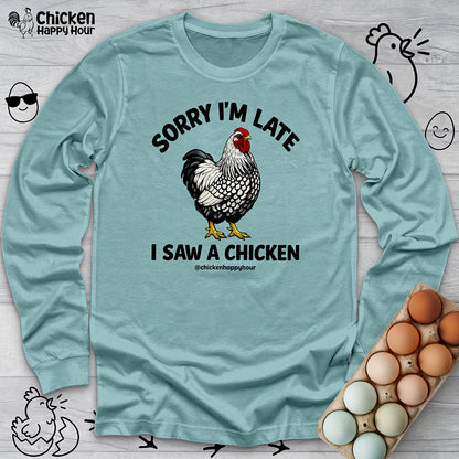 Sorry I'm Late I Saw A Chicken Long Sleeve