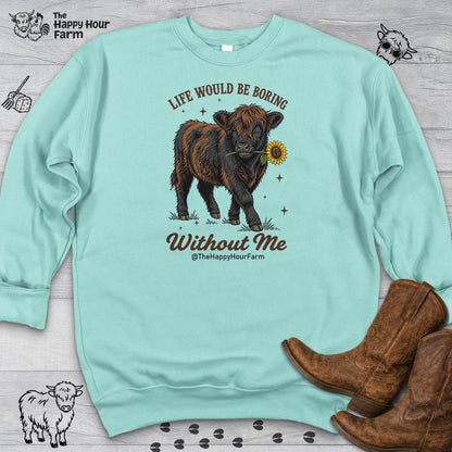 Life Would Be Boring Without Me Sweatshirt