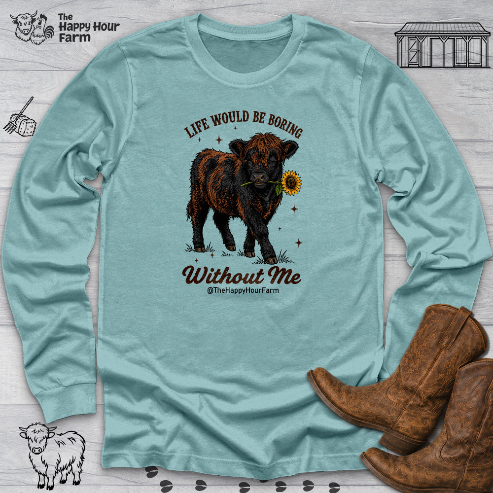 Life Would Be Boring Without Me Long Sleeve