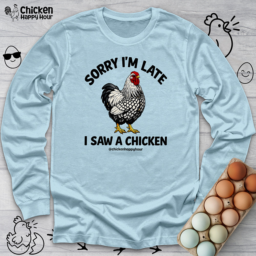 Sorry I'm Late I Saw A Chicken Long Sleeve
