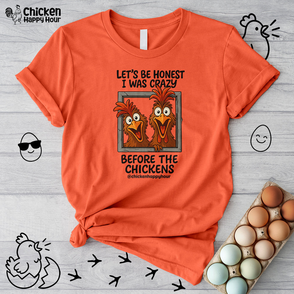 Let's be Honest I was Crazy Before the Chickens Unisex Tee