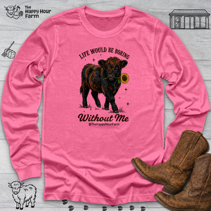 Life Would Be Boring Without Me Long Sleeve