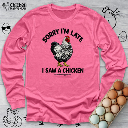 Sorry I'm Late I Saw A Chicken Long Sleeve