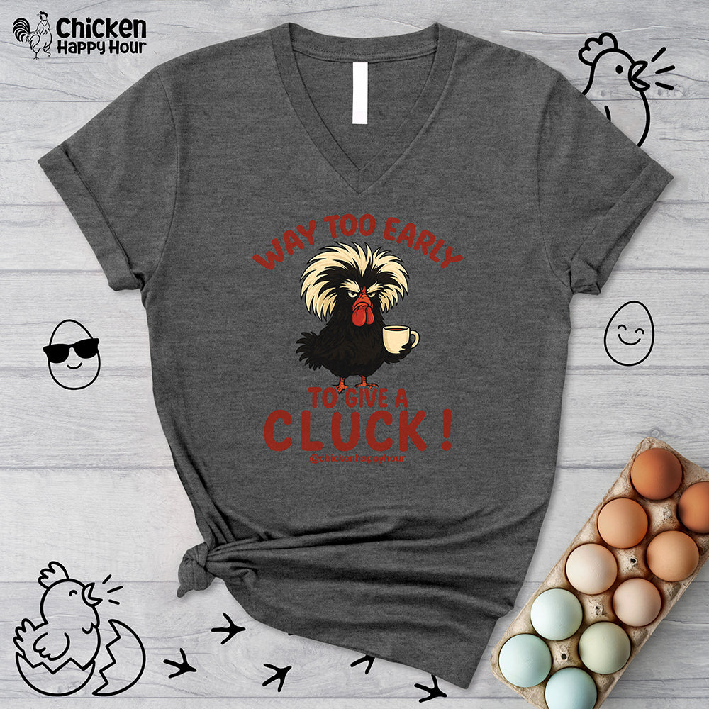 Way too Early to Give a Cluck !! V-Neck Tee