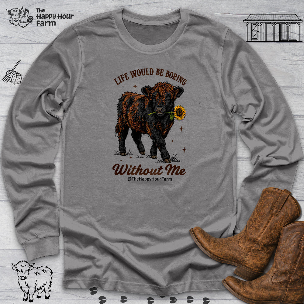 Life Would Be Boring Without Me Long Sleeve