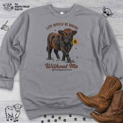 Life Would Be Boring Without Me Sweatshirt