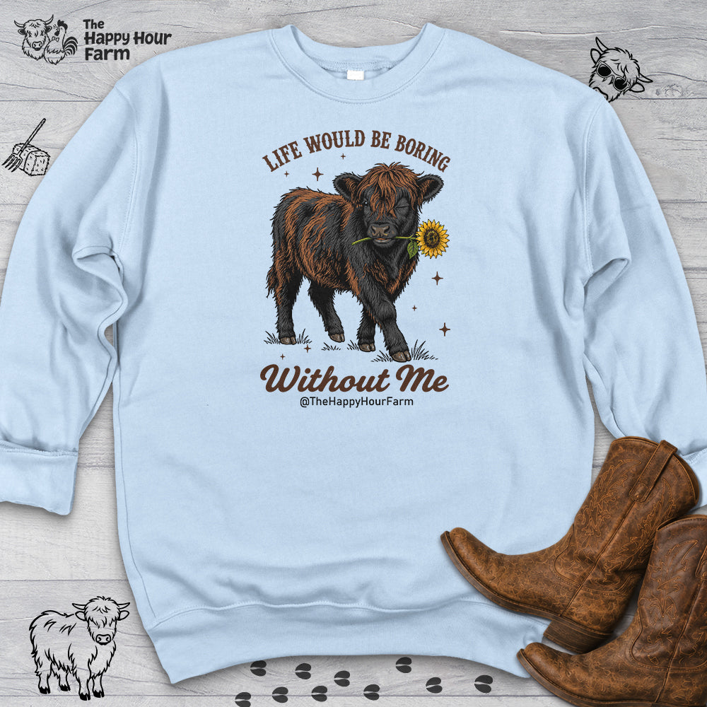 Life Would Be Boring Without Me Sweatshirt