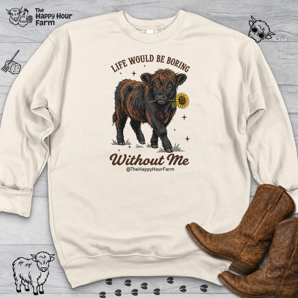 Life Would Be Boring Without Me Sweatshirt