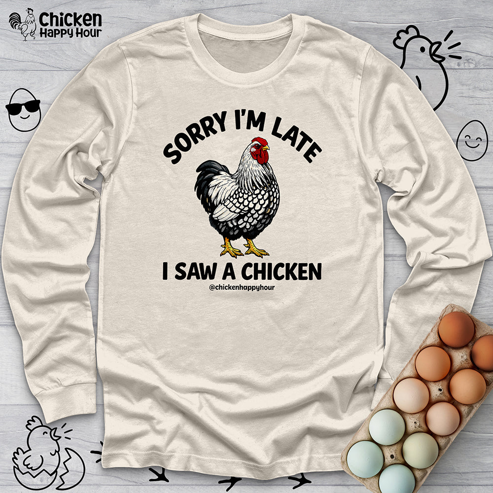 Sorry I'm Late I Saw A Chicken Long Sleeve