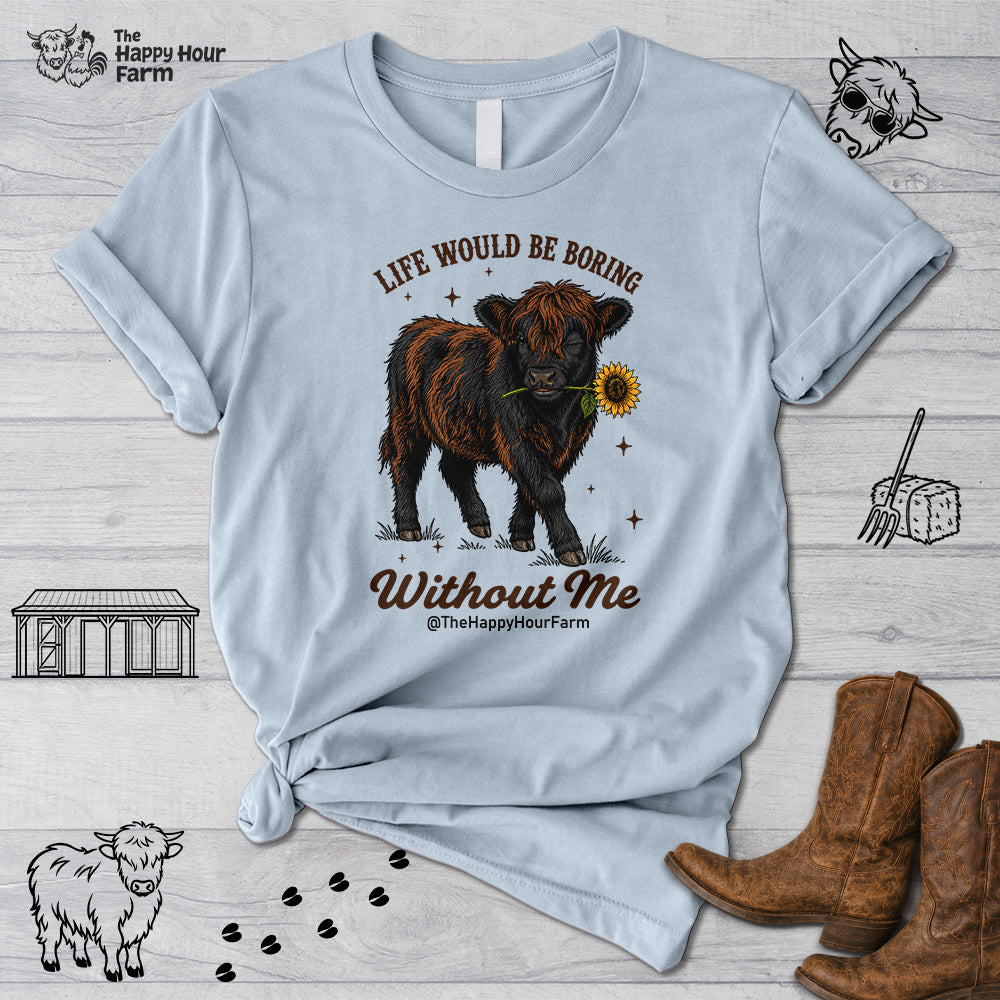 Life Would Be Boring Without Me Unisex Tee