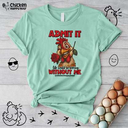 Admit It, Life Would Be Boring Without Me Unisex Tee