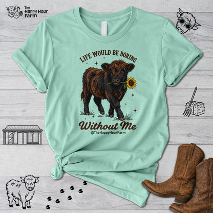 Life Would Be Boring Without Me Unisex Tee