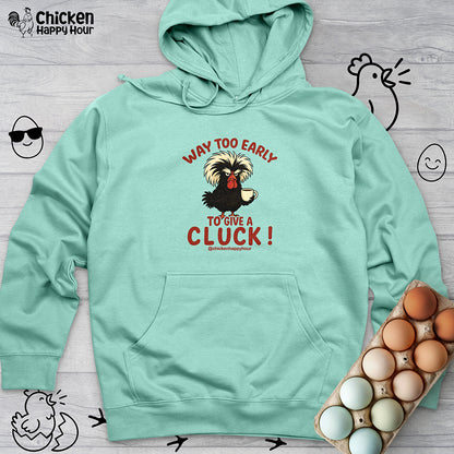 Way too Early to Give a Cluck !! Hooded Sweatshirt