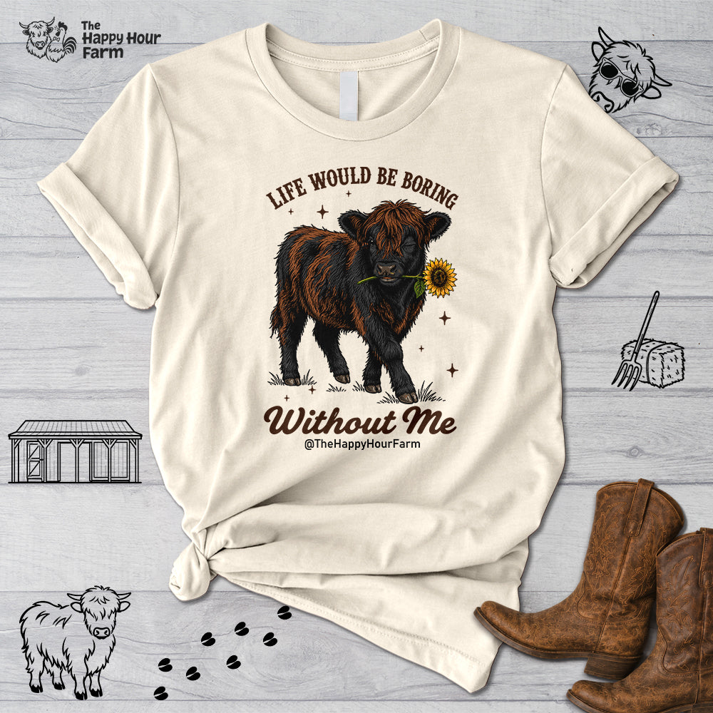 Life Would Be Boring Without Me Unisex Tee