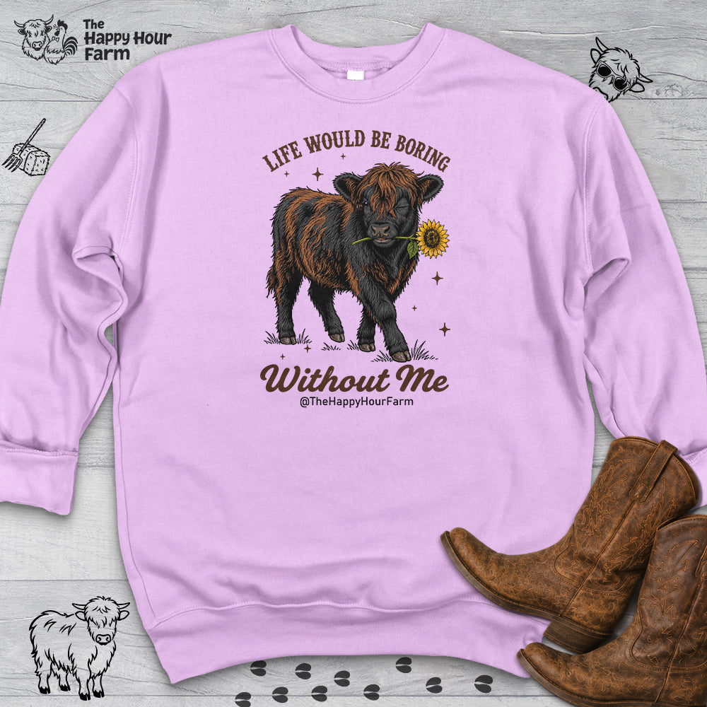 Life Would Be Boring Without Me Sweatshirt