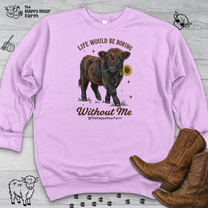 Life Would Be Boring Without Me Sweatshirt