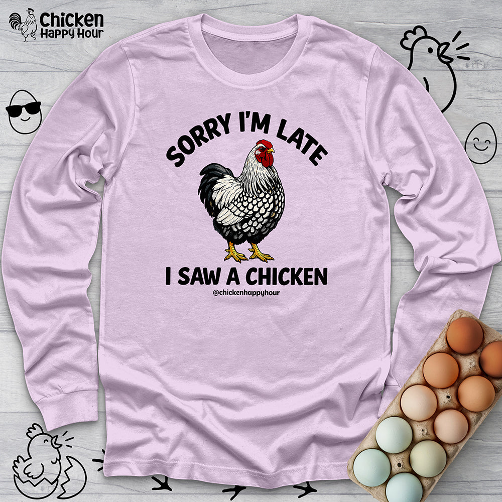 Sorry I'm Late I Saw A Chicken Long Sleeve