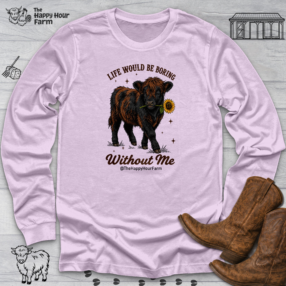 Life Would Be Boring Without Me Long Sleeve
