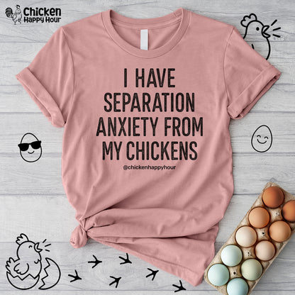 I Have Separation Anxiety From My Chickens Unisex Tee