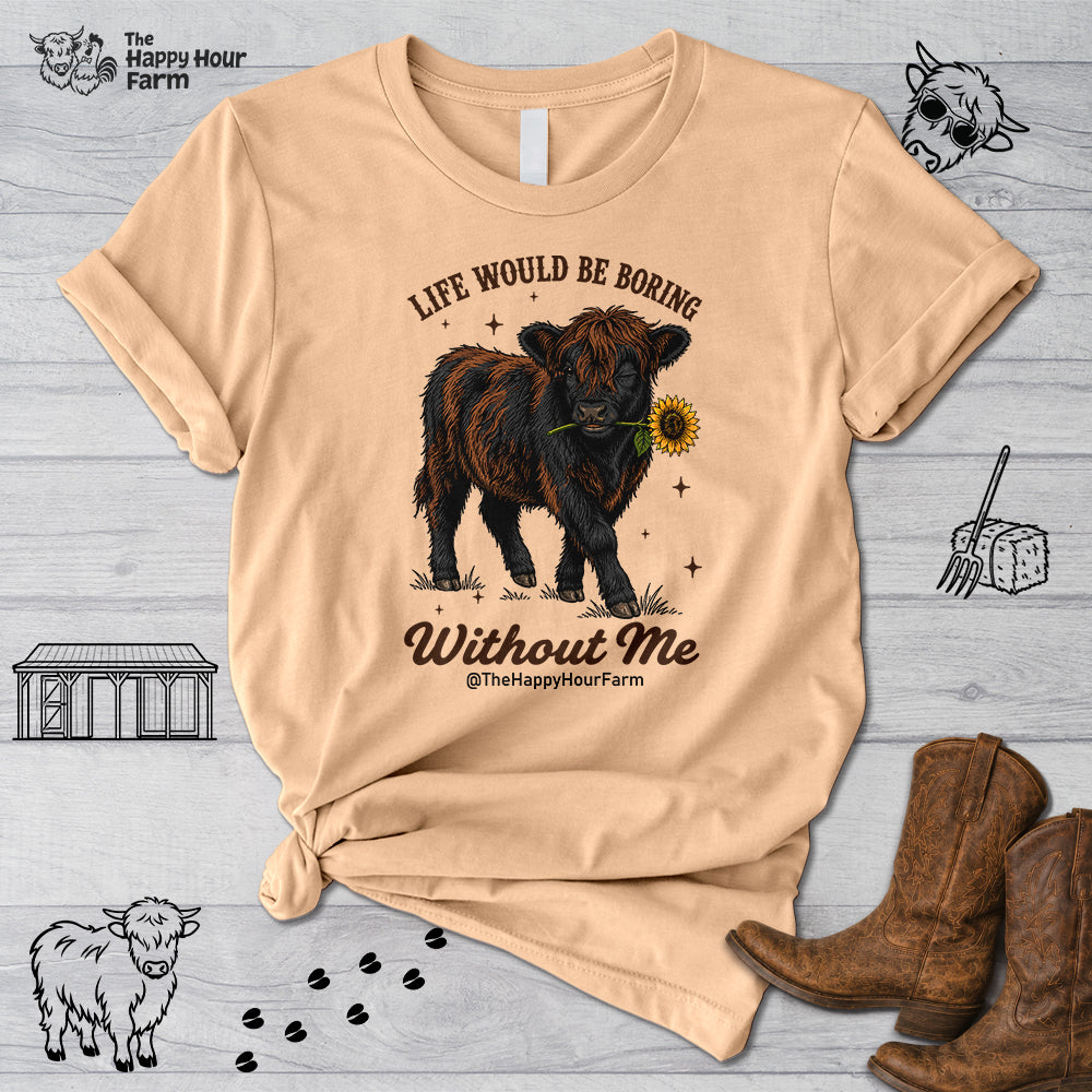 Life Would Be Boring Without Me Unisex Tee