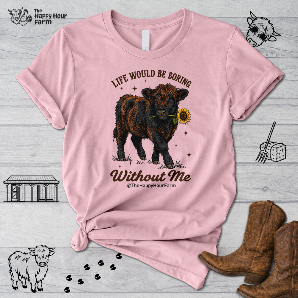 Life Would Be Boring Without Me Unisex Tee