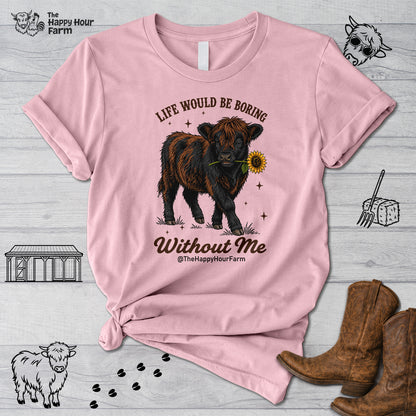 Life Would Be Boring Without Me Unisex Tee