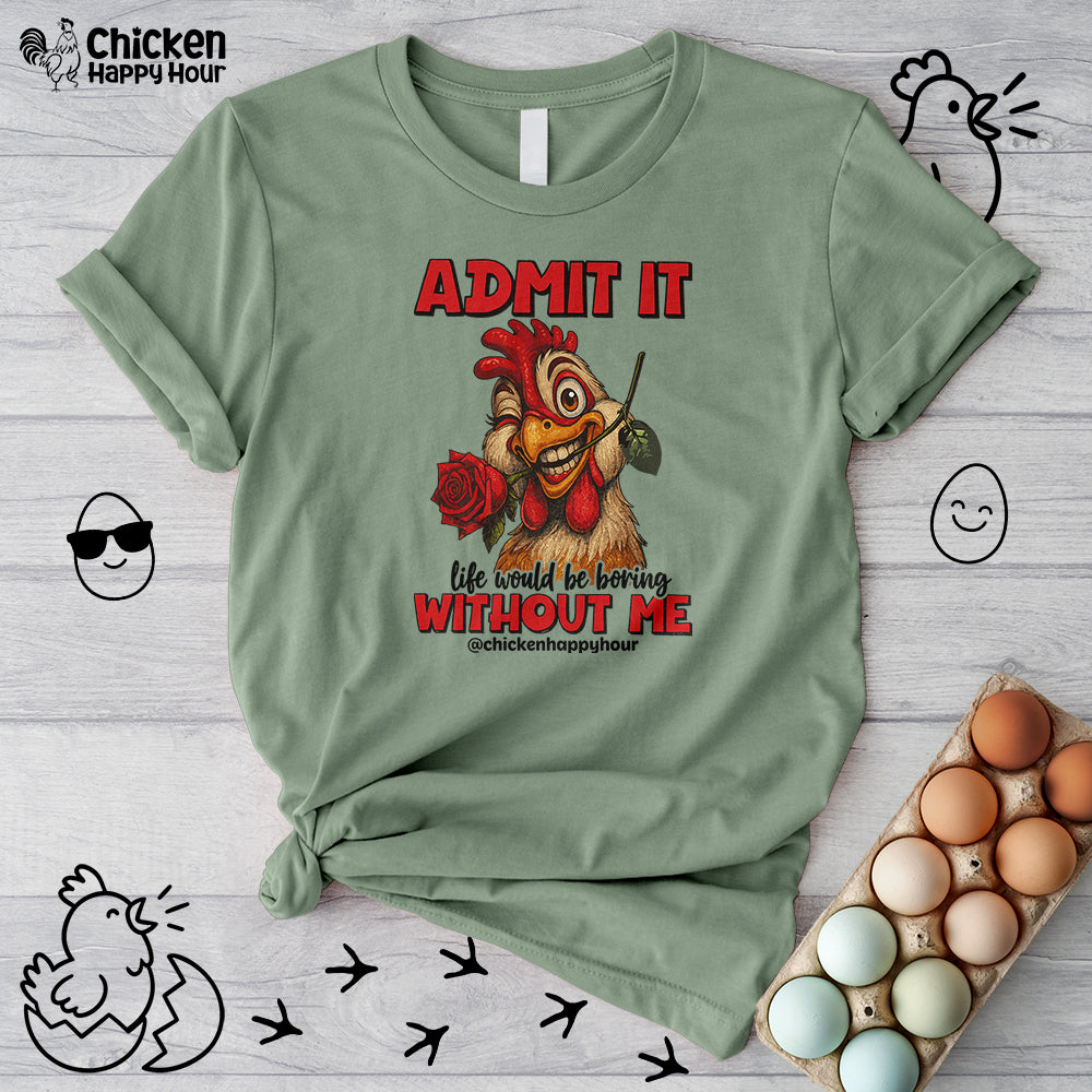 Admit It, Life Would Be Boring Without Me Unisex Tee