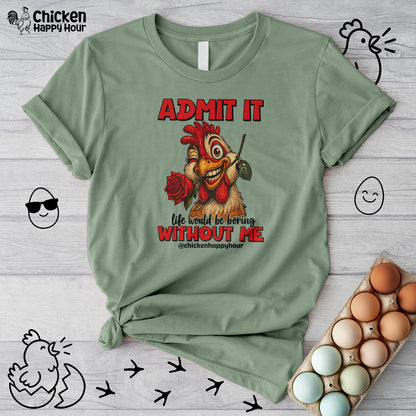 Admit It, Life Would Be Boring Without Me Unisex Tee