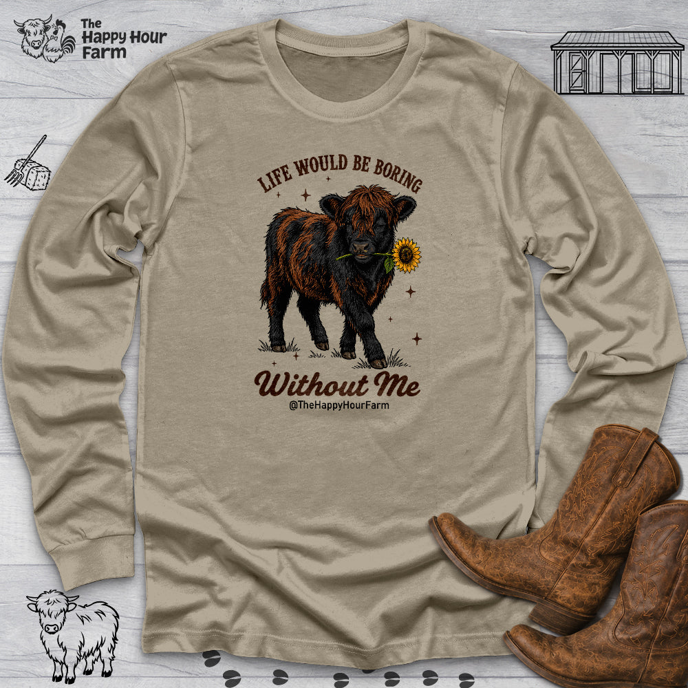 Life Would Be Boring Without Me Long Sleeve