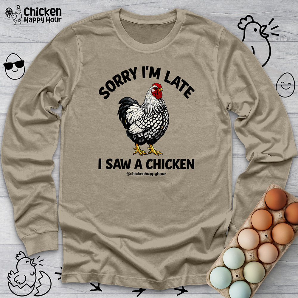 Sorry I'm Late I Saw A Chicken Long Sleeve