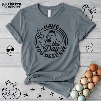 Have The Day You Deserve Unisex Tee