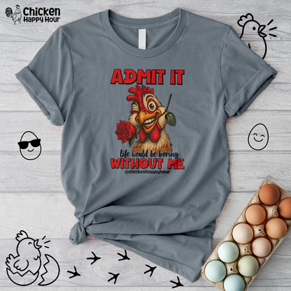Admit It, Life Would Be Boring Without Me Unisex Tee