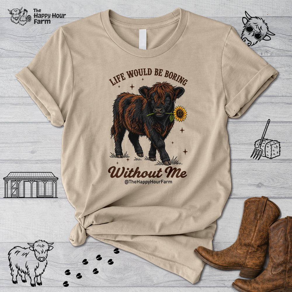 Life Would Be Boring Without Me Unisex Tee