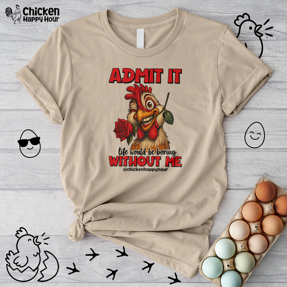 Admit It, Life Would Be Boring Without Me Unisex Tee