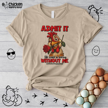 Admit It, Life Would Be Boring Without Me Unisex Tee